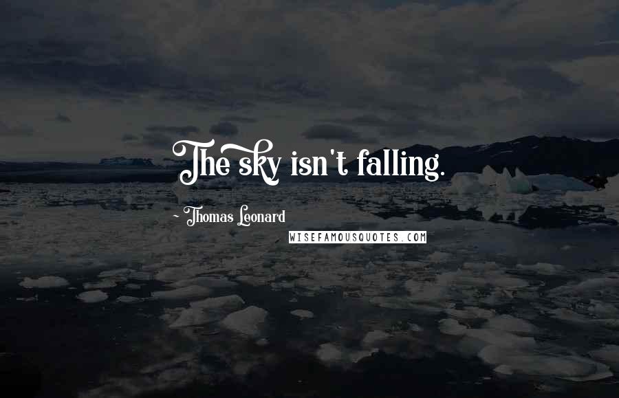 Thomas Leonard Quotes: The sky isn't falling.