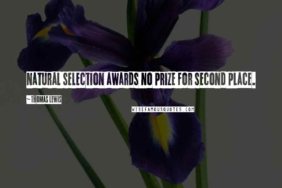 Thomas Lewis Quotes: Natural selection awards no prize for second place.