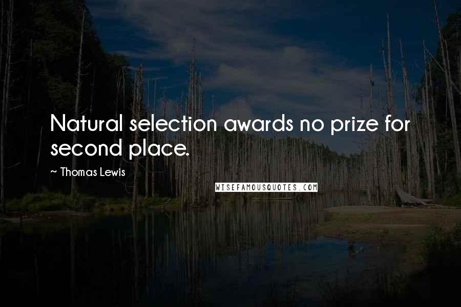 Thomas Lewis Quotes: Natural selection awards no prize for second place.