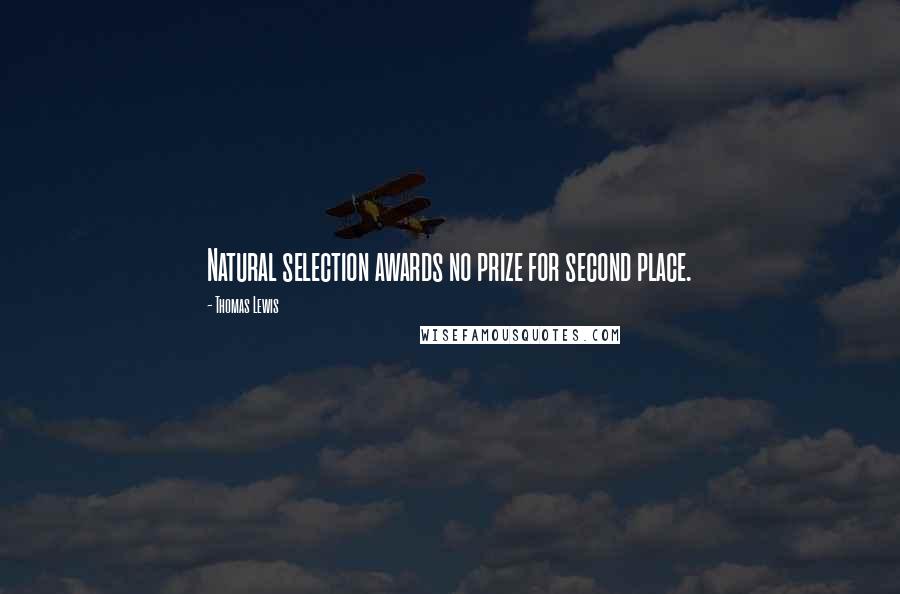 Thomas Lewis Quotes: Natural selection awards no prize for second place.