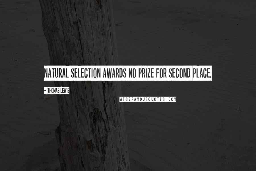 Thomas Lewis Quotes: Natural selection awards no prize for second place.