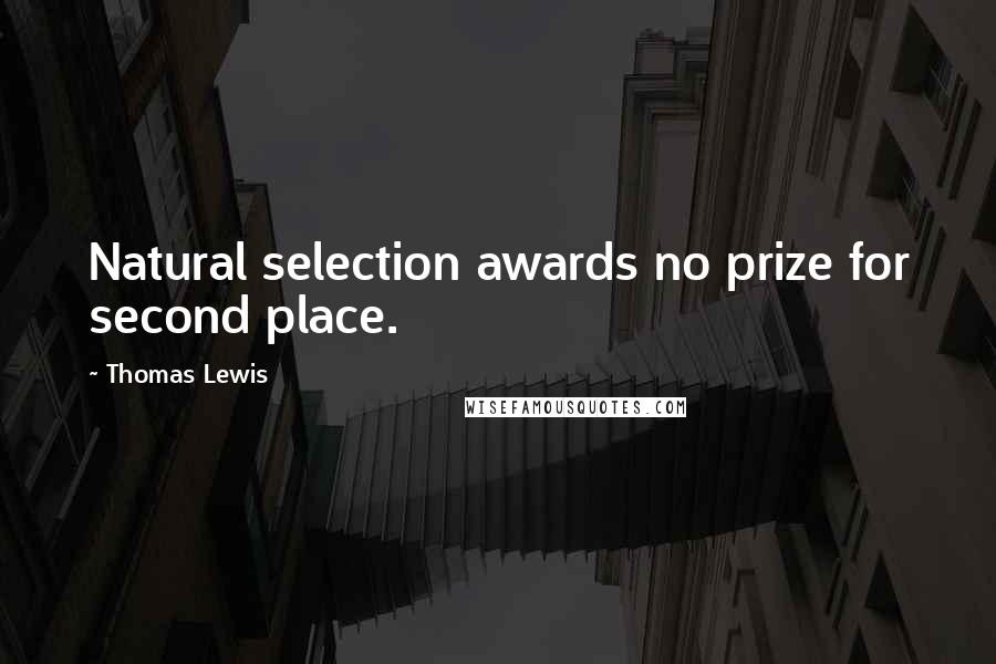 Thomas Lewis Quotes: Natural selection awards no prize for second place.