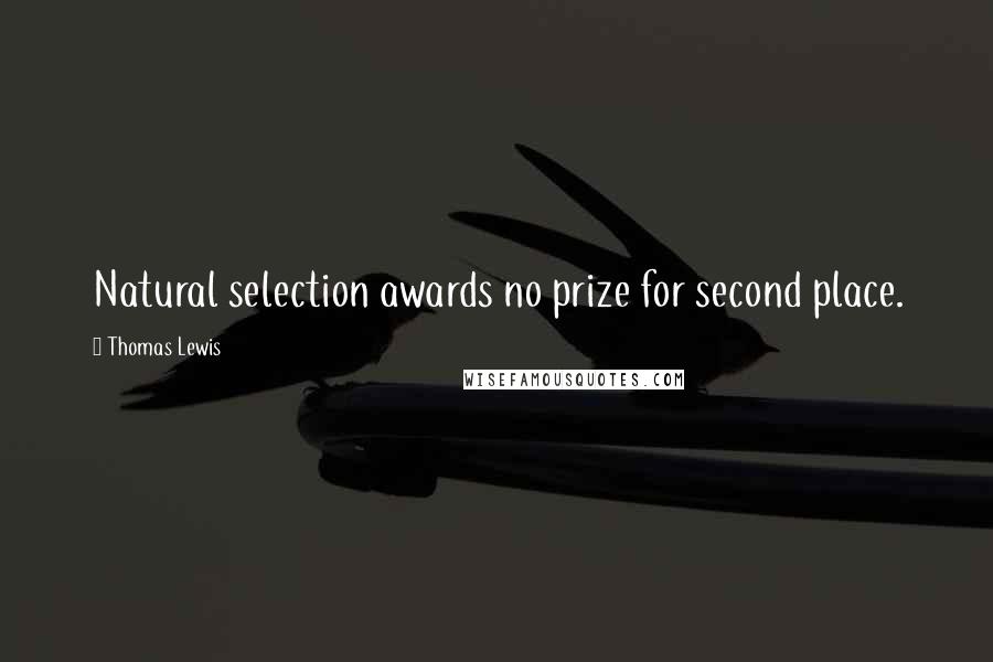 Thomas Lewis Quotes: Natural selection awards no prize for second place.