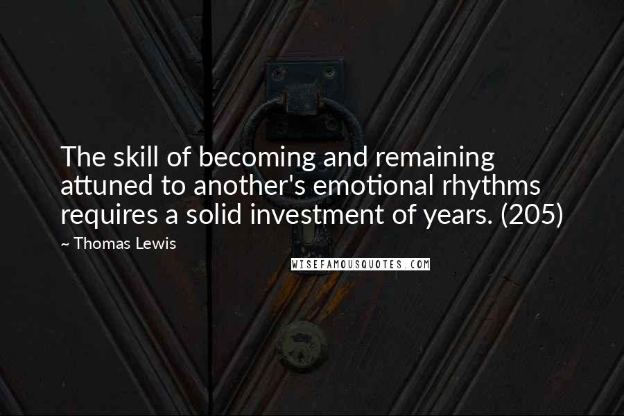 Thomas Lewis Quotes: The skill of becoming and remaining attuned to another's emotional rhythms requires a solid investment of years. (205)