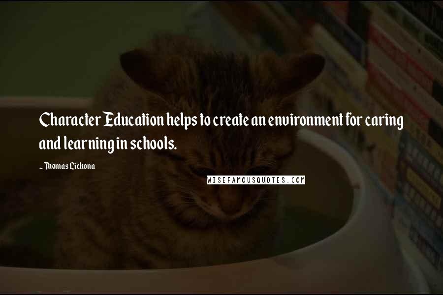 Thomas Lickona Quotes: Character Education helps to create an environment for caring and learning in schools.