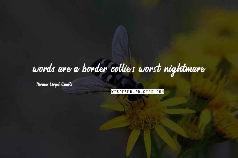 Thomas Lloyd Qualls Quotes: words are a border collie's worst nightmare.