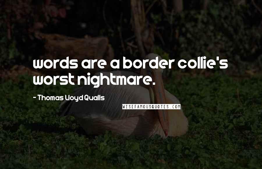 Thomas Lloyd Qualls Quotes: words are a border collie's worst nightmare.