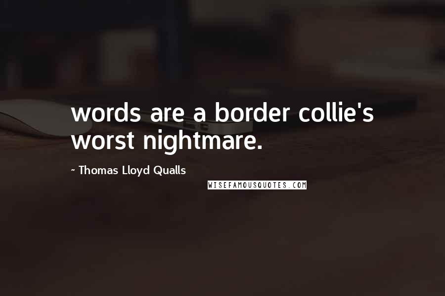 Thomas Lloyd Qualls Quotes: words are a border collie's worst nightmare.