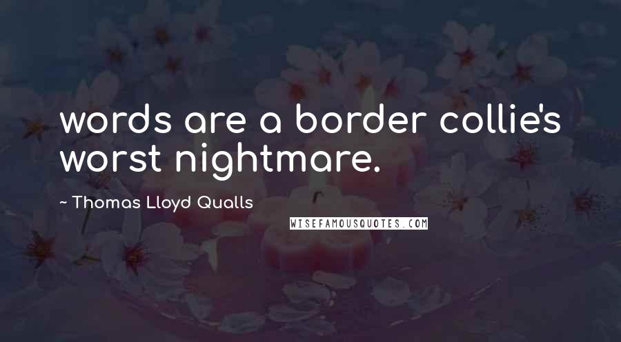 Thomas Lloyd Qualls Quotes: words are a border collie's worst nightmare.
