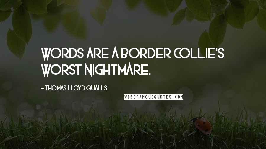 Thomas Lloyd Qualls Quotes: words are a border collie's worst nightmare.