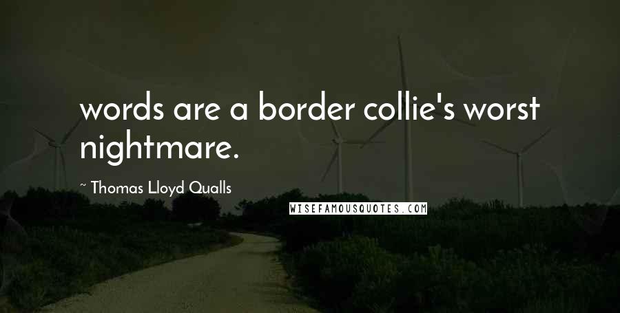 Thomas Lloyd Qualls Quotes: words are a border collie's worst nightmare.