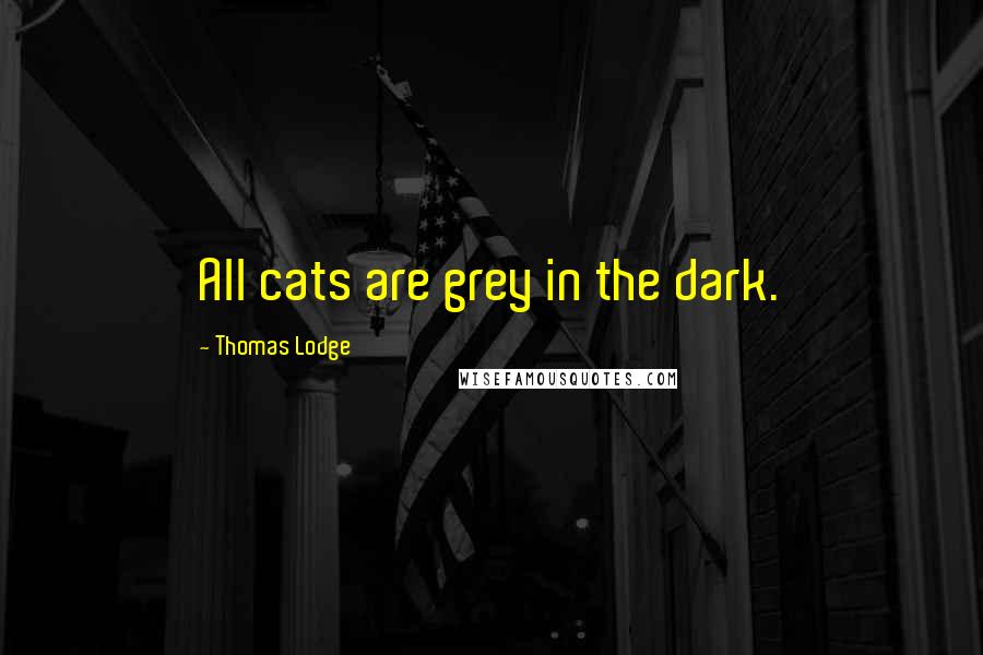 Thomas Lodge Quotes: All cats are grey in the dark.