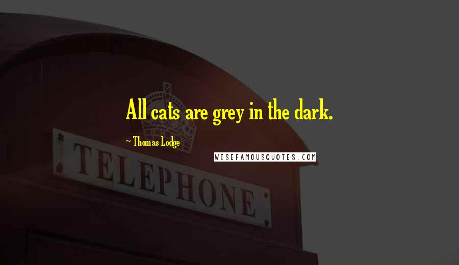 Thomas Lodge Quotes: All cats are grey in the dark.