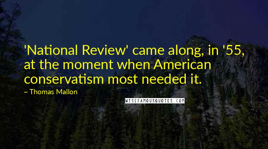 Thomas Mallon Quotes: 'National Review' came along, in '55, at the moment when American conservatism most needed it.