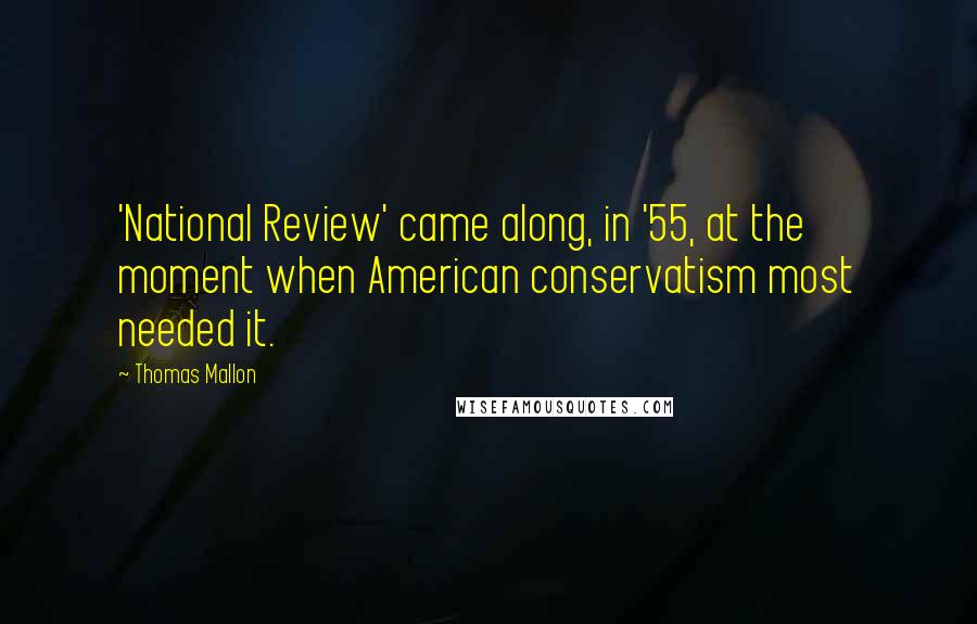 Thomas Mallon Quotes: 'National Review' came along, in '55, at the moment when American conservatism most needed it.