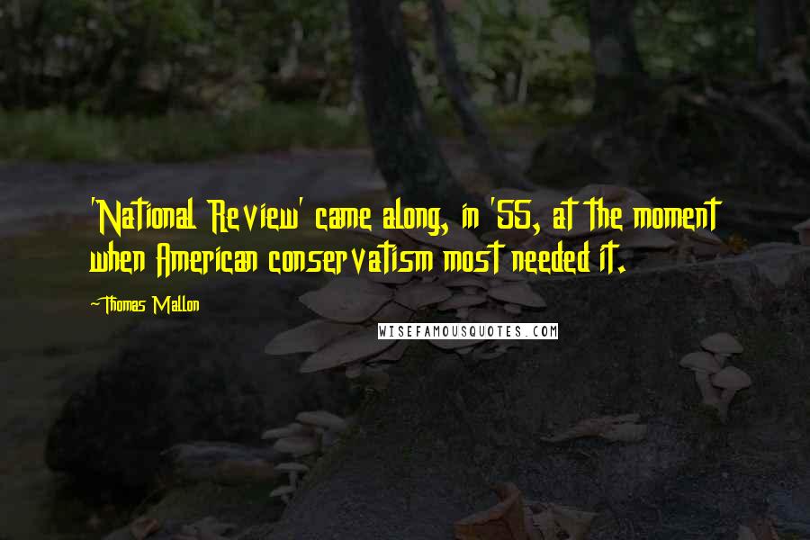 Thomas Mallon Quotes: 'National Review' came along, in '55, at the moment when American conservatism most needed it.