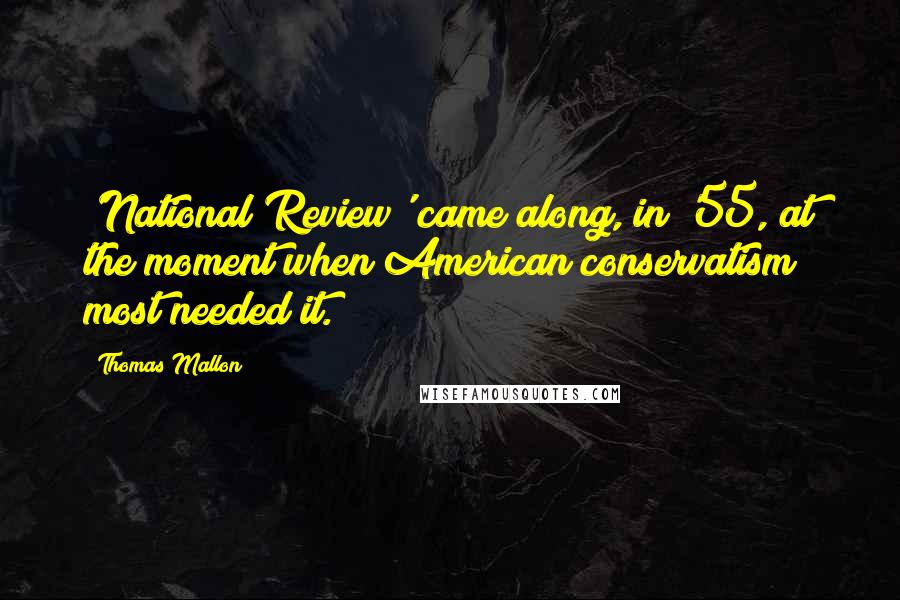 Thomas Mallon Quotes: 'National Review' came along, in '55, at the moment when American conservatism most needed it.