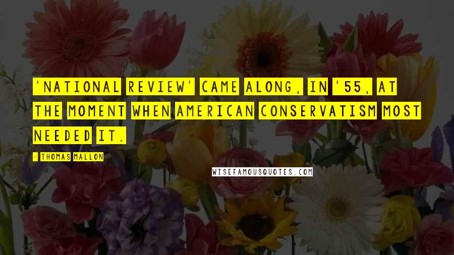 Thomas Mallon Quotes: 'National Review' came along, in '55, at the moment when American conservatism most needed it.