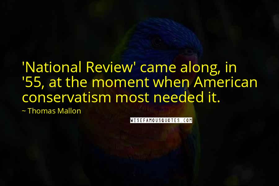 Thomas Mallon Quotes: 'National Review' came along, in '55, at the moment when American conservatism most needed it.