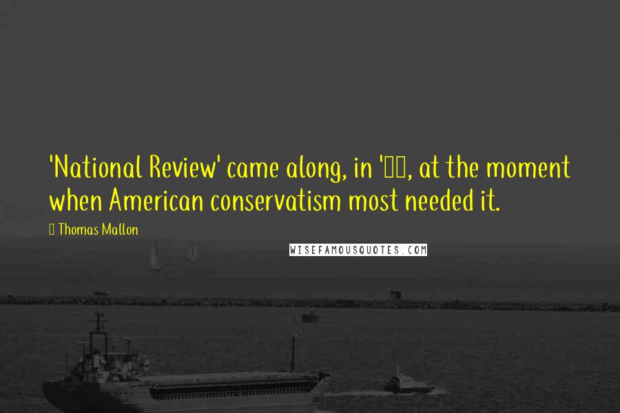 Thomas Mallon Quotes: 'National Review' came along, in '55, at the moment when American conservatism most needed it.