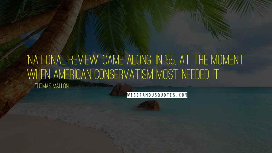 Thomas Mallon Quotes: 'National Review' came along, in '55, at the moment when American conservatism most needed it.