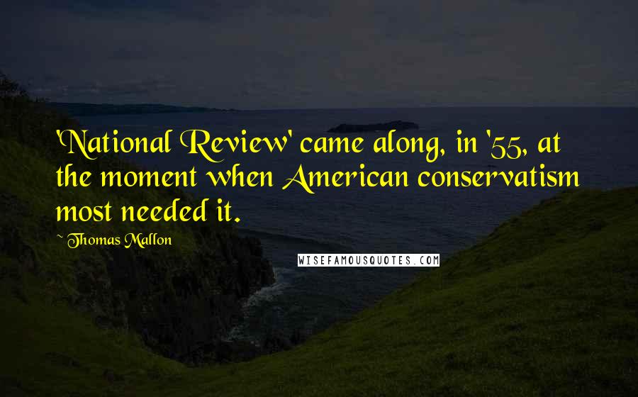 Thomas Mallon Quotes: 'National Review' came along, in '55, at the moment when American conservatism most needed it.