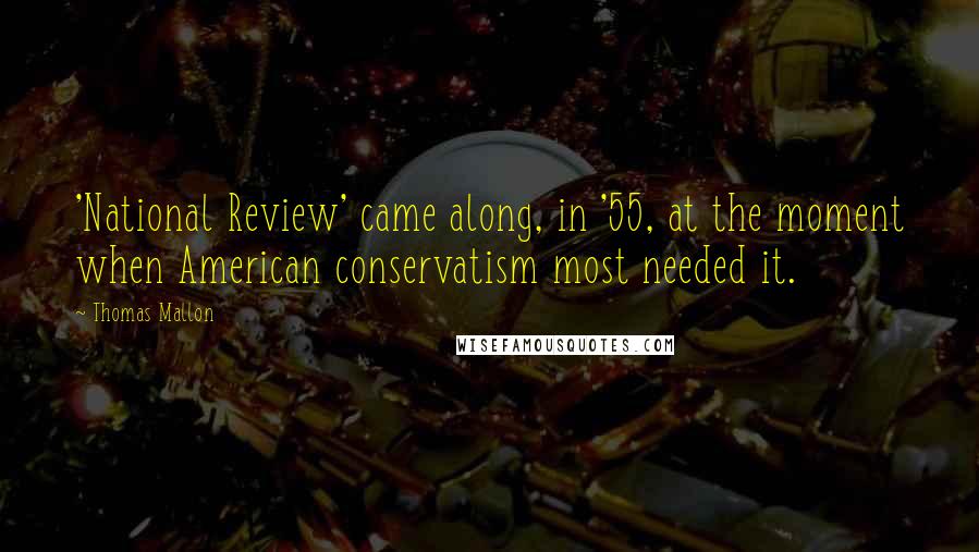 Thomas Mallon Quotes: 'National Review' came along, in '55, at the moment when American conservatism most needed it.