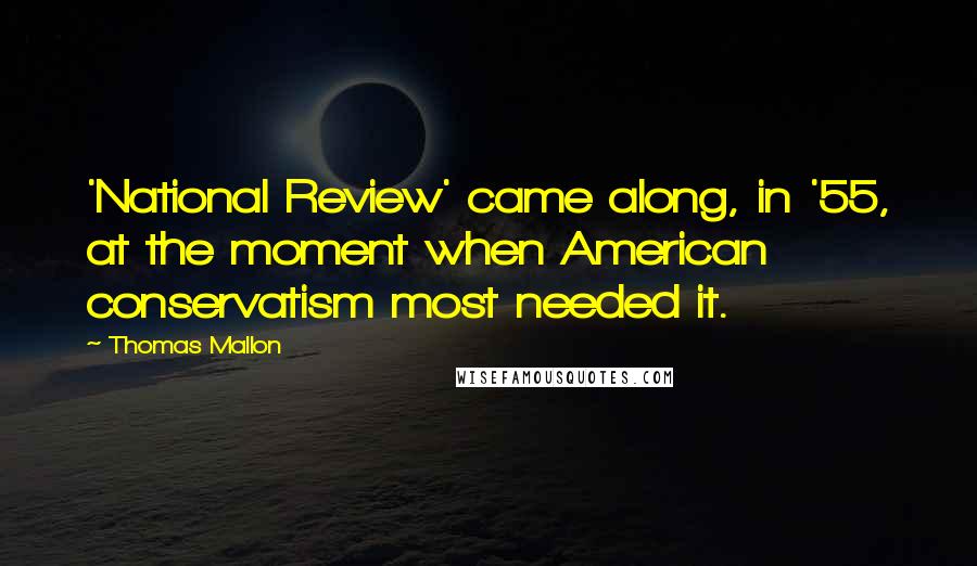 Thomas Mallon Quotes: 'National Review' came along, in '55, at the moment when American conservatism most needed it.