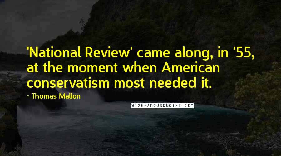 Thomas Mallon Quotes: 'National Review' came along, in '55, at the moment when American conservatism most needed it.