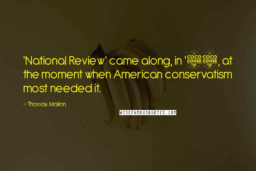 Thomas Mallon Quotes: 'National Review' came along, in '55, at the moment when American conservatism most needed it.