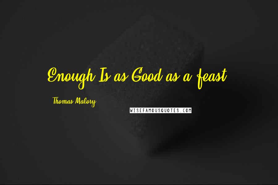 Thomas Malory Quotes: Enough Is as Good as a feast.