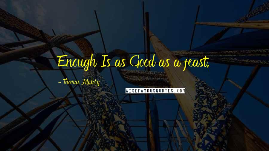 Thomas Malory Quotes: Enough Is as Good as a feast.