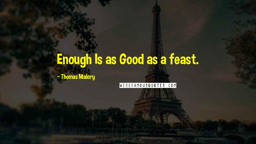 Thomas Malory Quotes: Enough Is as Good as a feast.