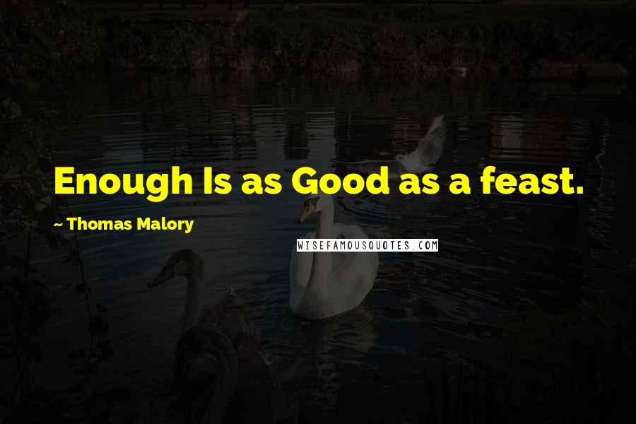 Thomas Malory Quotes: Enough Is as Good as a feast.