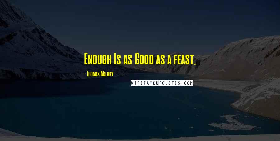 Thomas Malory Quotes: Enough Is as Good as a feast.
