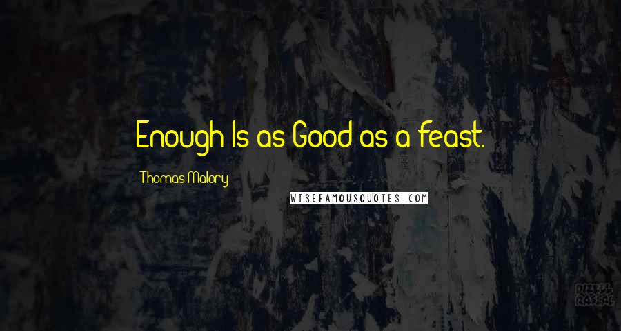 Thomas Malory Quotes: Enough Is as Good as a feast.