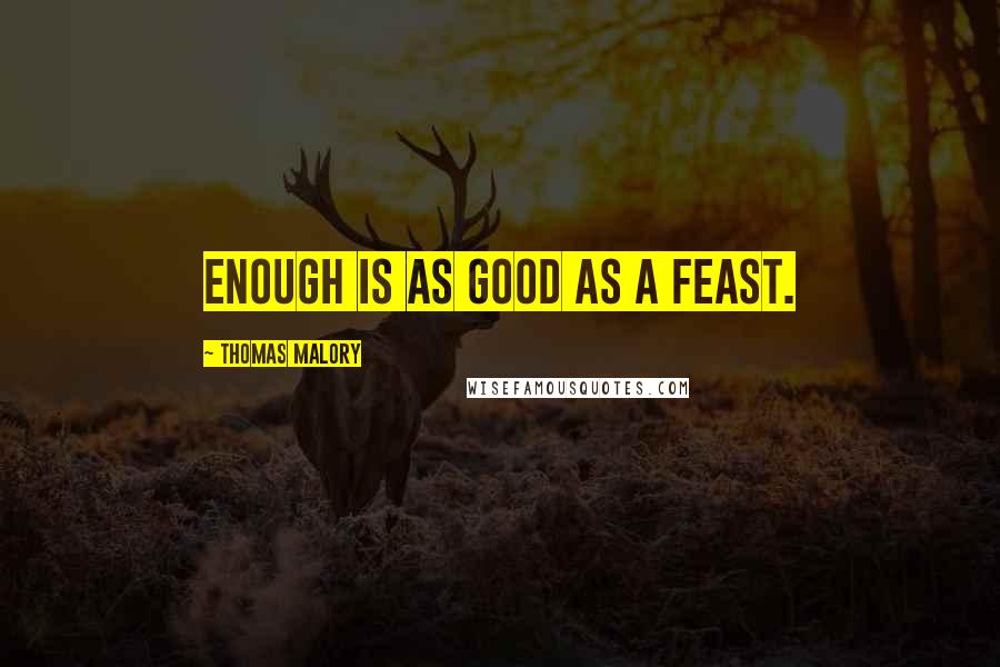 Thomas Malory Quotes: Enough Is as Good as a feast.