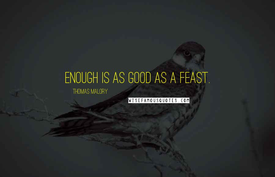 Thomas Malory Quotes: Enough Is as Good as a feast.