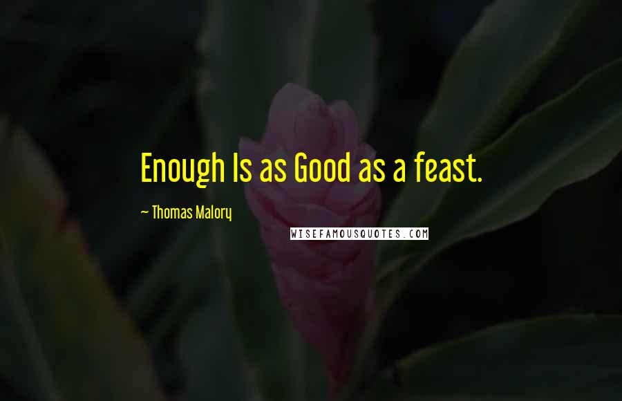 Thomas Malory Quotes: Enough Is as Good as a feast.