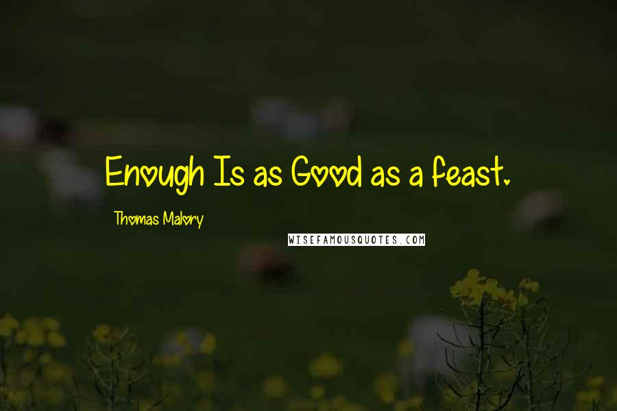 Thomas Malory Quotes: Enough Is as Good as a feast.