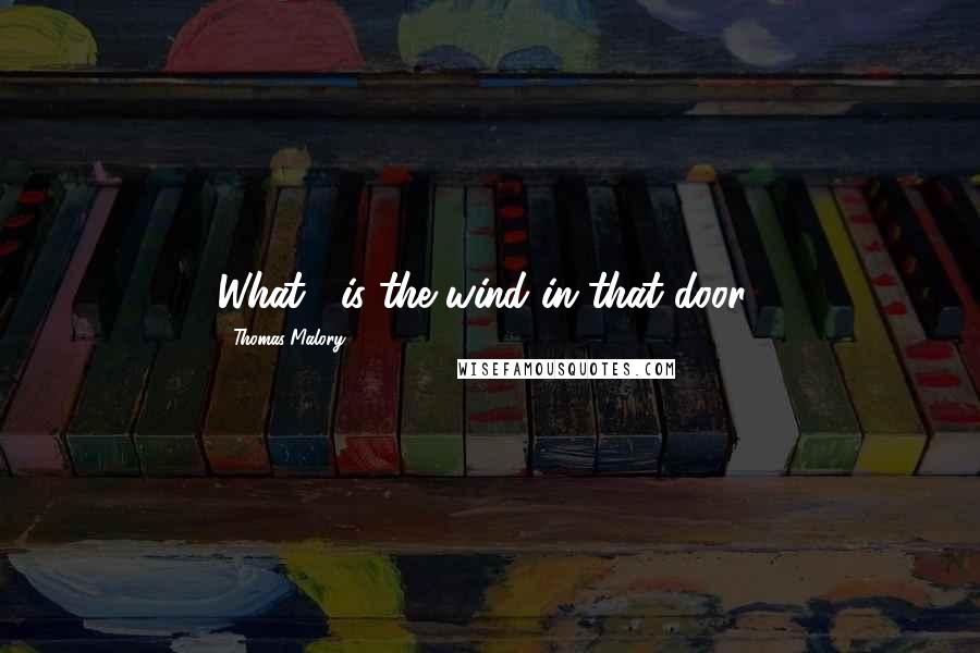 Thomas Malory Quotes: What... is the wind in that door?