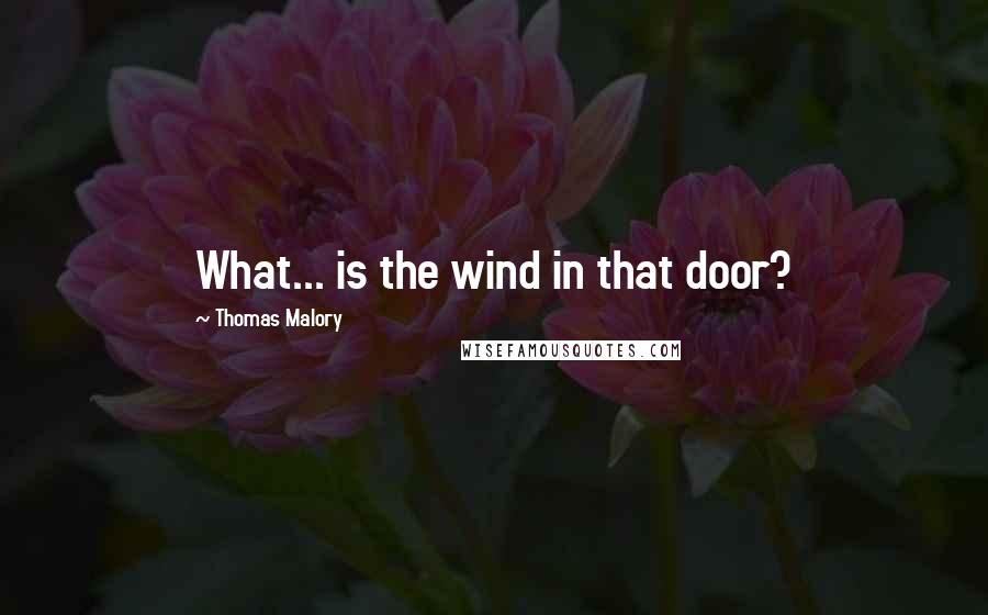 Thomas Malory Quotes: What... is the wind in that door?