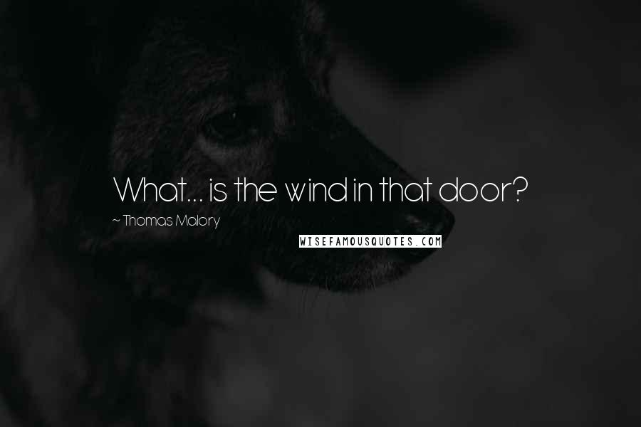 Thomas Malory Quotes: What... is the wind in that door?