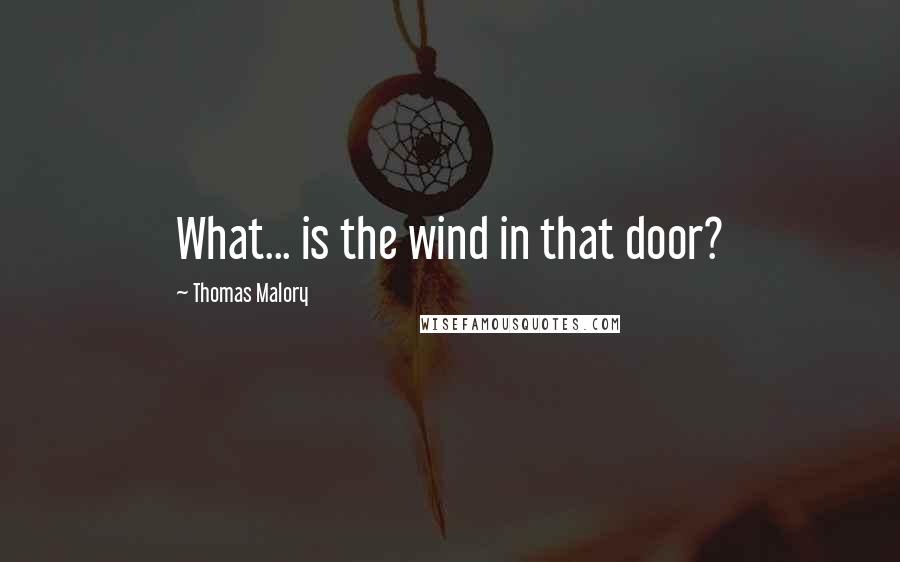 Thomas Malory Quotes: What... is the wind in that door?