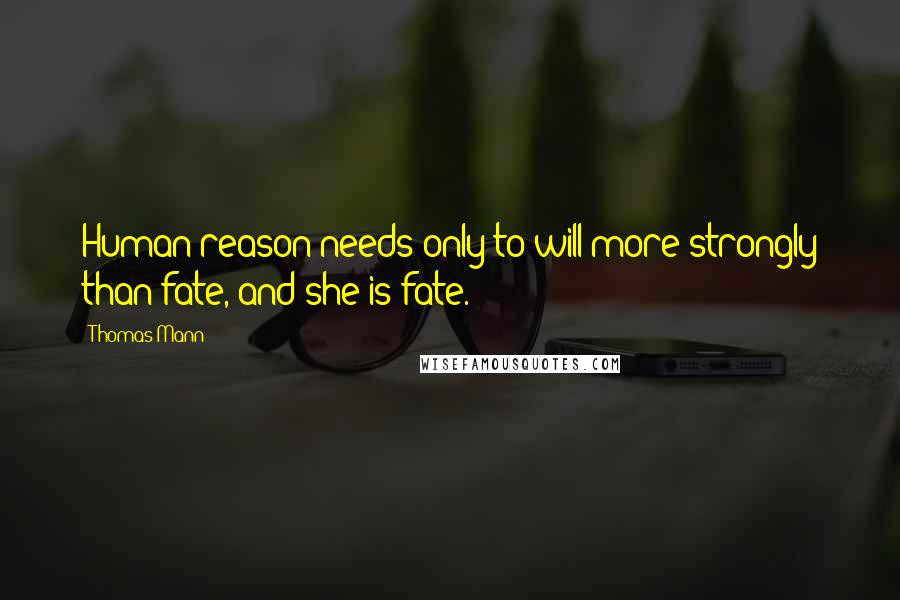 Thomas Mann Quotes: Human reason needs only to will more strongly than fate, and she is fate.