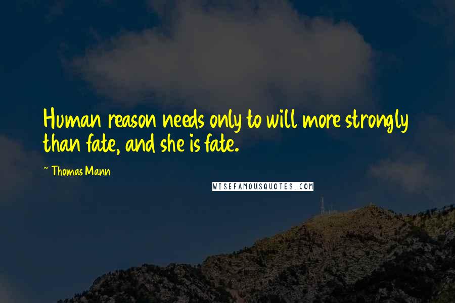 Thomas Mann Quotes: Human reason needs only to will more strongly than fate, and she is fate.