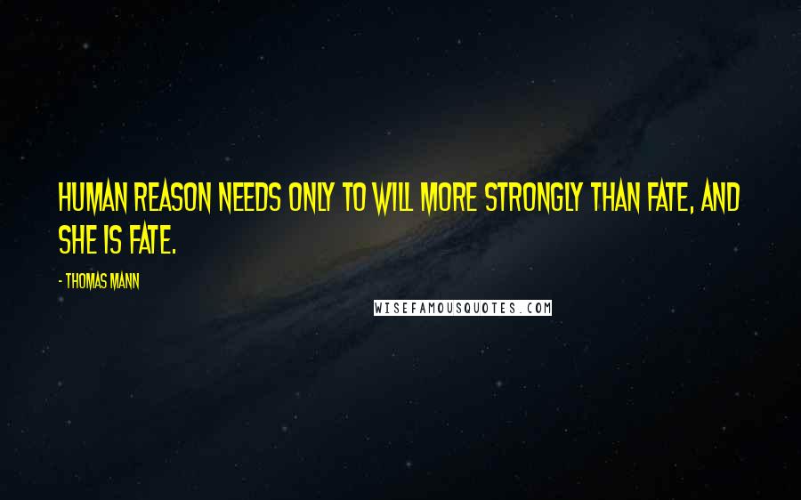 Thomas Mann Quotes: Human reason needs only to will more strongly than fate, and she is fate.