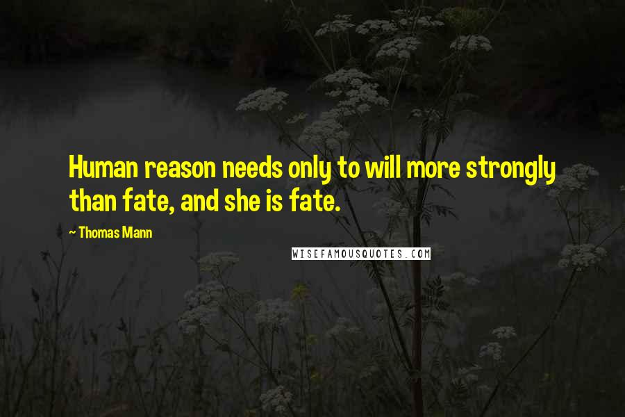 Thomas Mann Quotes: Human reason needs only to will more strongly than fate, and she is fate.