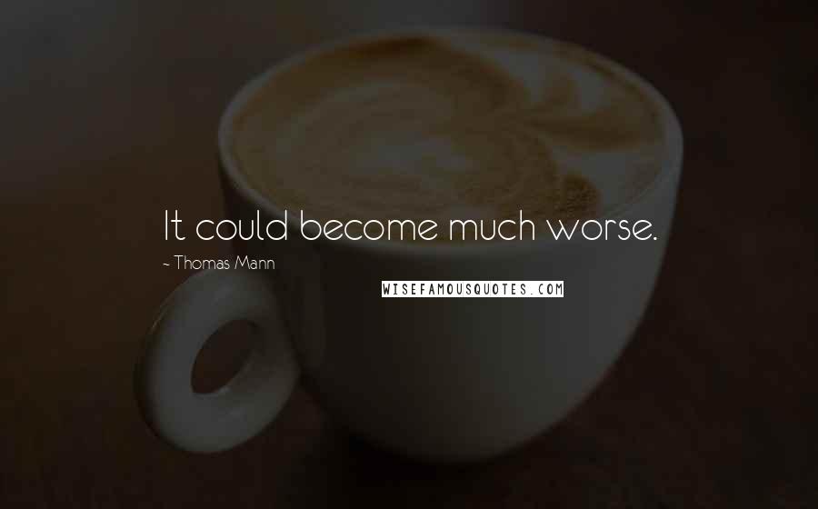 Thomas Mann Quotes: It could become much worse.