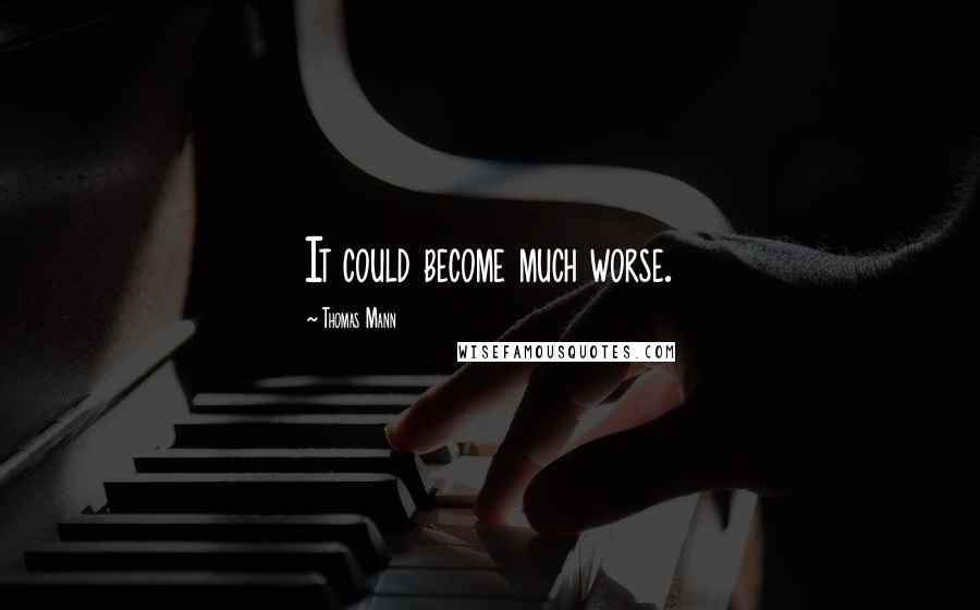 Thomas Mann Quotes: It could become much worse.